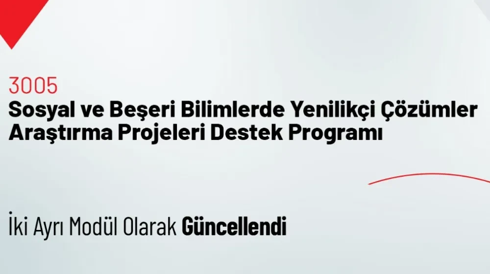 3005-Sosyal ve Beşeri Bilimlerde Yenilikçi Çözümler Araştırma Projeleri Destek Programı İki Ayrı Modül Olarak Güncellendi