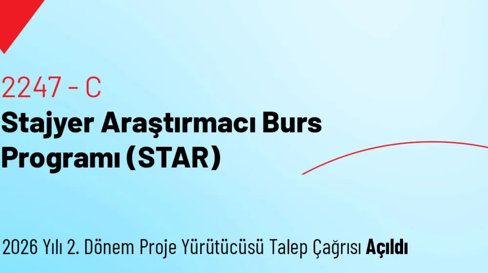 2247-C Stajyer Araştırmacı Burs Programı (STAR) 2026 Yılı 2. Dönem Proje Yürütücüsü Çağrısı Açıldı